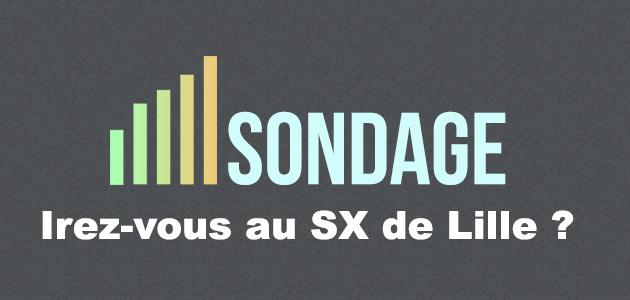 SONDAGE: Irez-vous au SX de Lille ?